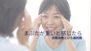 鏡を見ながら目元を確認する女性。まぶたの重さや眼瞼下垂の点眼治療を案内する画像。
