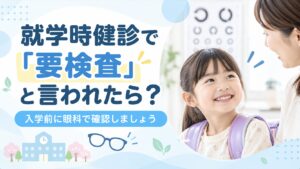 就学時健診で「要検査」と言われたら？入学前の眼科受診を呼びかける、ランドセル姿の子どもと視力検査表の画像